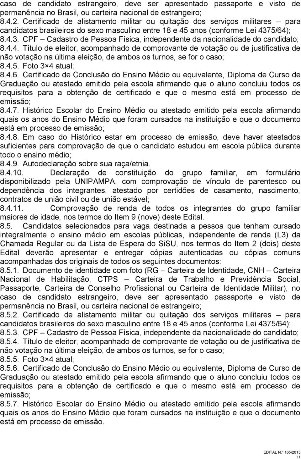 5/64); 8.4.3. CPF Cadastro de Pessoa Física, independente da nacionalidade do candidato; 8.4.4. Título de eleitor, acompanhado de comprovante de votação ou de justificativa de não votação na última eleição, de ambos os turnos, se for o caso; 8.