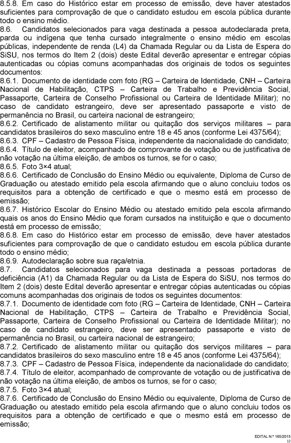 Regular ou da Lista de Espera do SiSU, nos termos do Item 2 (dois) deste Edital deverão apresentar e entregar cópias autenticadas ou cópias comuns acompanhadas dos originais de todos os seguintes