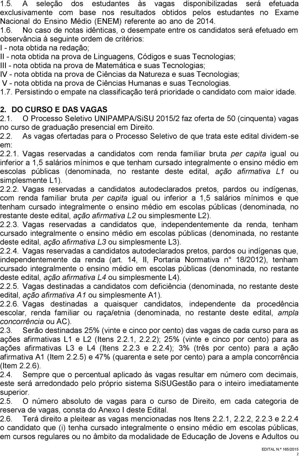 Códigos e suas Tecnologias; III - nota obtida na prova de Matemática e suas Tecnologias; IV - nota obtida na prova de Ciências da Natureza e suas Tecnologias; V - nota obtida na prova de Ciências