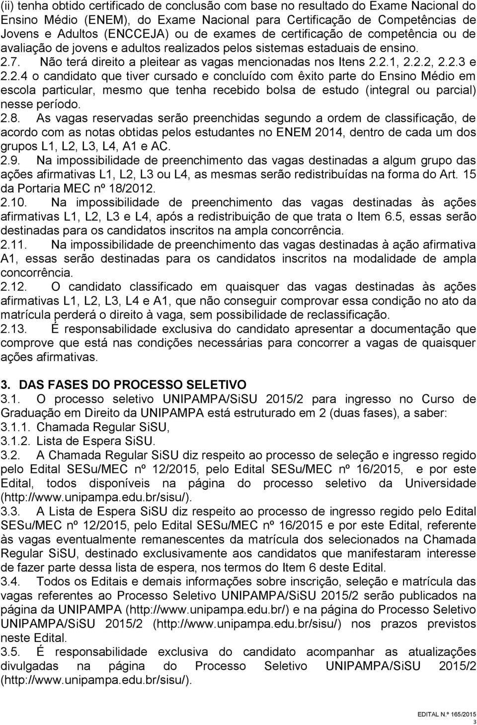 2.3 e 2.2.4 o candidato que tiver cursado e concluído com êxito parte do Ensino Médio em escola particular, mesmo que tenha recebido bolsa de estudo (integral ou parcial) nesse período. 2.8.