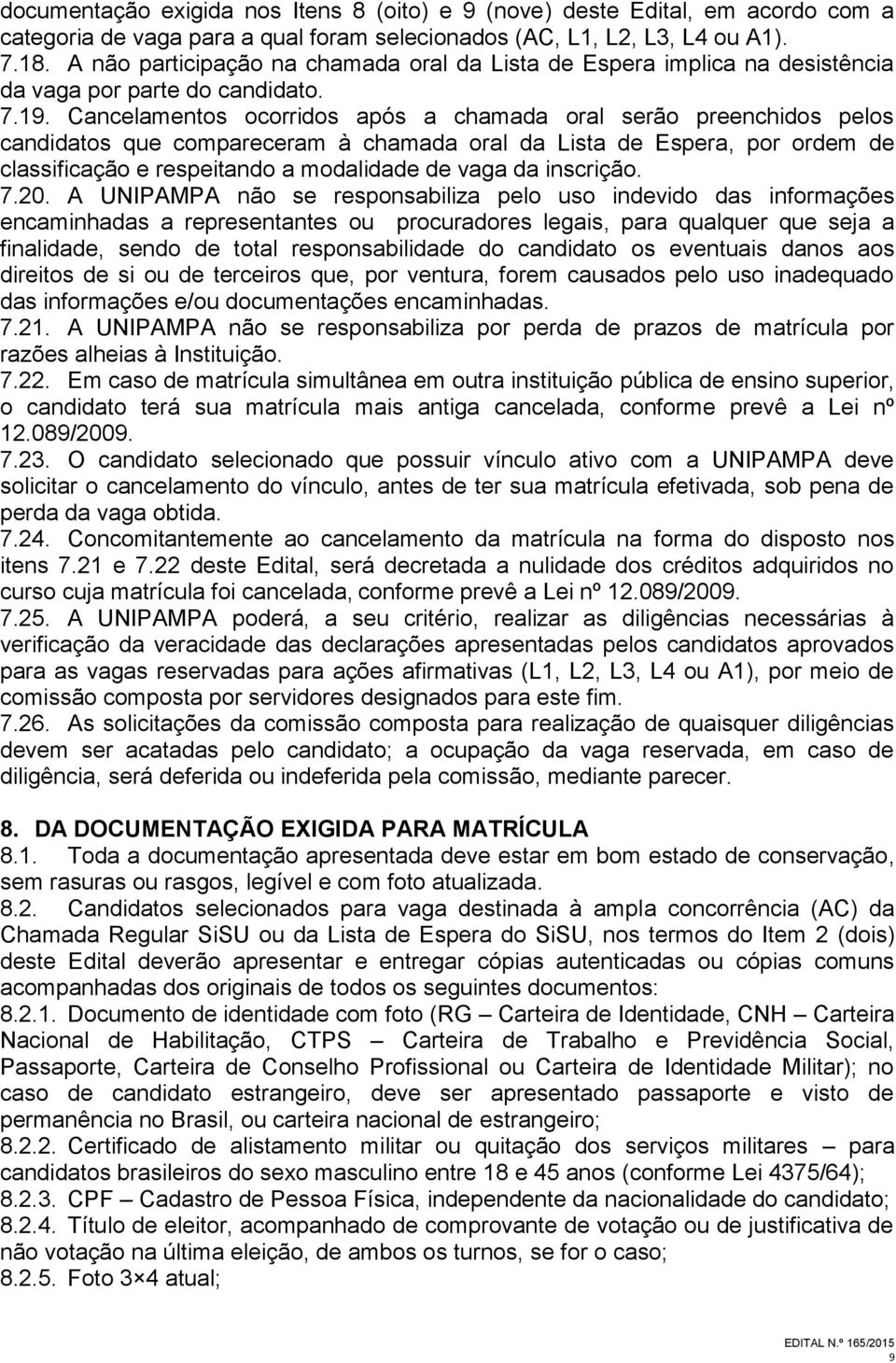 Cancelamentos ocorridos após a chamada oral serão preenchidos pelos candidatos que compareceram à chamada oral da Lista de Espera, por ordem de classificação e respeitando a modalidade de vaga da