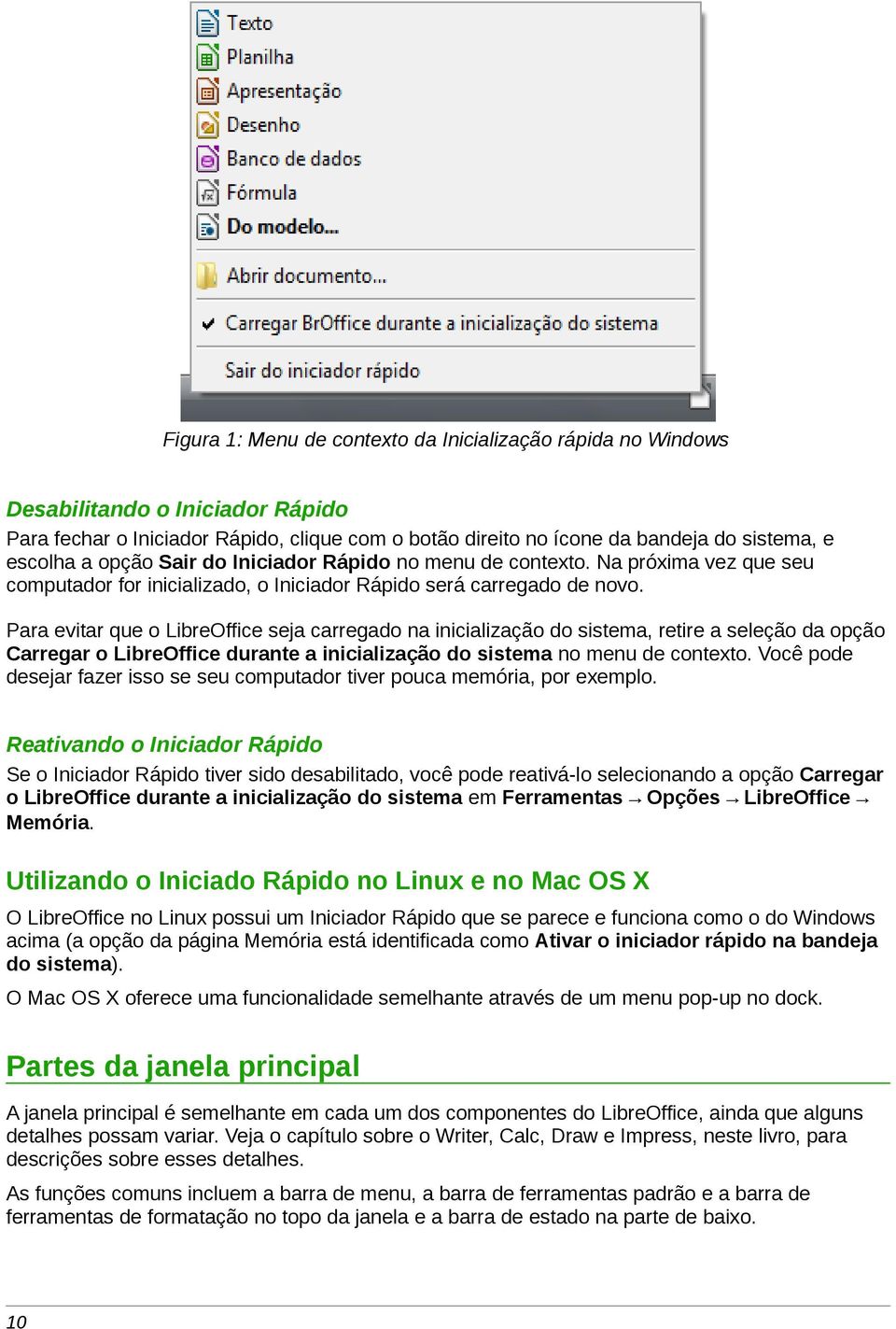 Para evitar que o LibreOffice seja carregado na inicialização do sistema, retire a seleção da opção Carregar o LibreOffice durante a inicialização do sistema no menu de contexto.