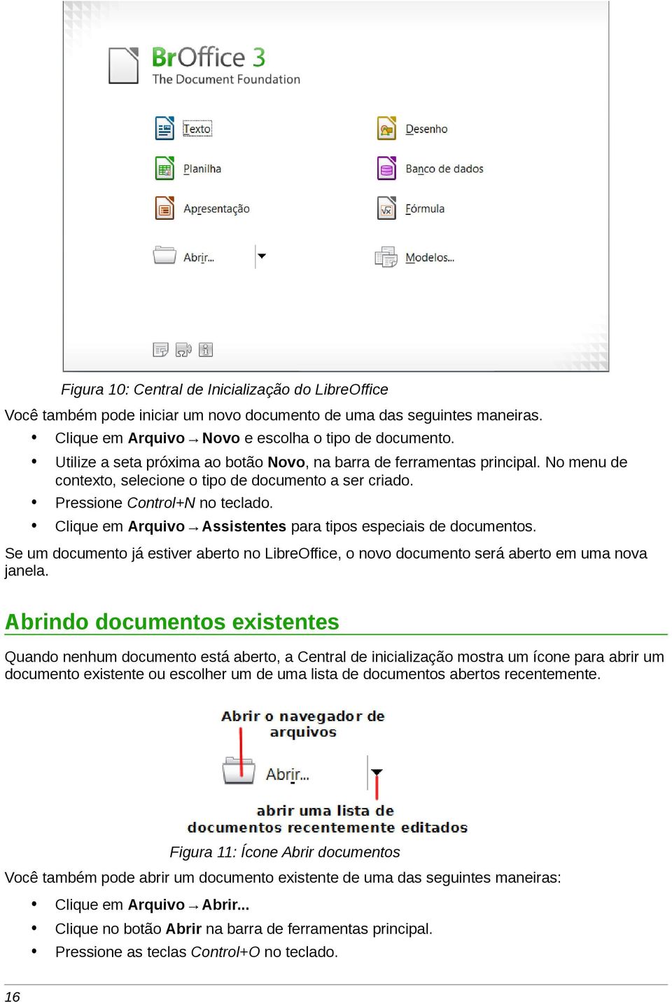 Clique em Arquivo Assistentes para tipos especiais de documentos. Se um documento já estiver aberto no LibreOffice, o novo documento será aberto em uma nova janela.
