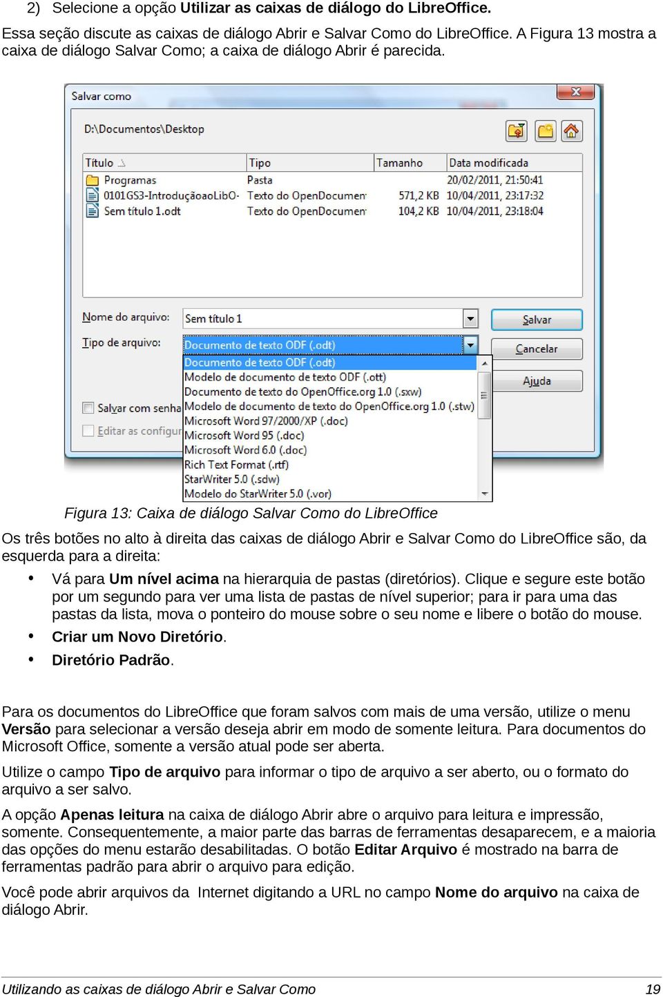 Figura 13: Caixa de diálogo Salvar Como do LibreOffice Os três botões no alto à direita das caixas de diálogo Abrir e Salvar Como do LibreOffice são, da esquerda para a direita: Vá para Um nível