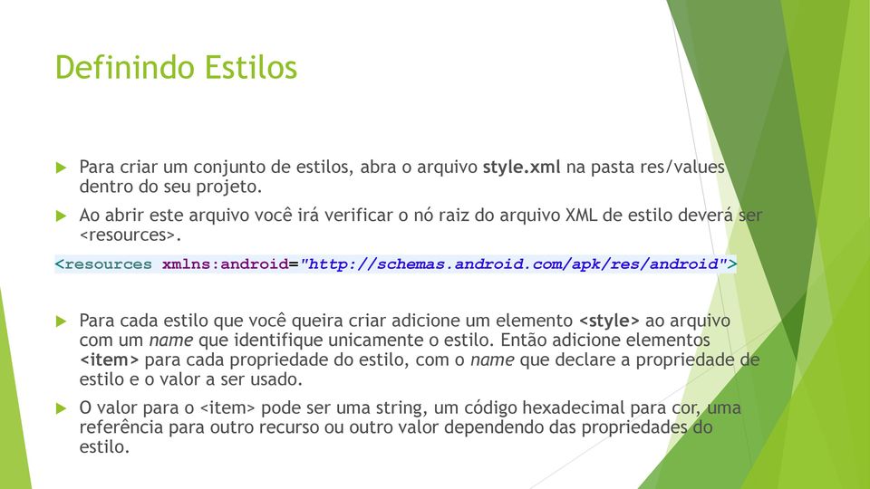 "http://schemas.android.com/apk/res/android"> Para cada estilo que você queira criar adicione um elemento <style> ao arquivo com um name que identifique unicamente o estilo.