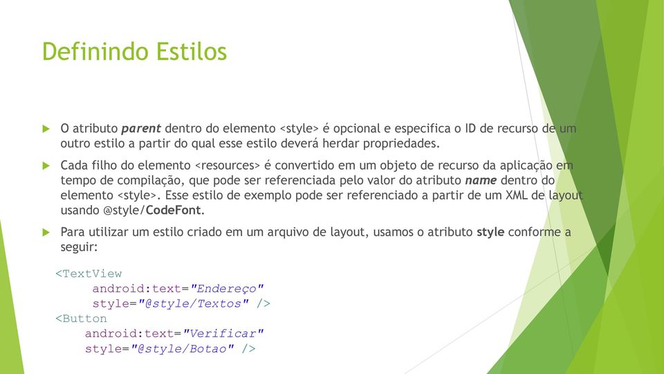 Cada filho do elemento <resources> é convertido em um objeto de recurso da aplicação em tempo de compilação, que pode ser referenciada pelo valor do atributo name dentro