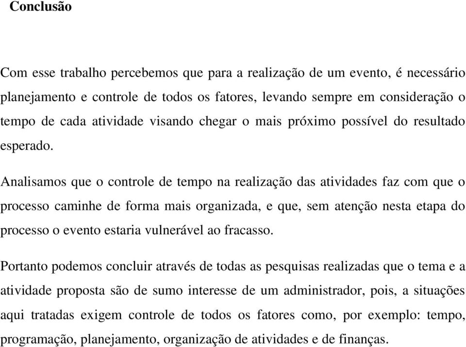 Analisamos que o controle de tempo na realização das atividades faz com que o processo caminhe de forma mais organizada, e que, sem atenção nesta etapa do processo o evento estaria