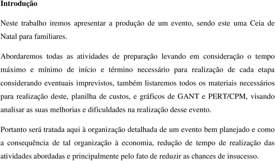 imprevistos, também listaremos todos os materiais necessários para realização deste, planilha de custos, e gráficos de GANT e PERT/CPM, visando analisar as suas melhorias e dificuldades na