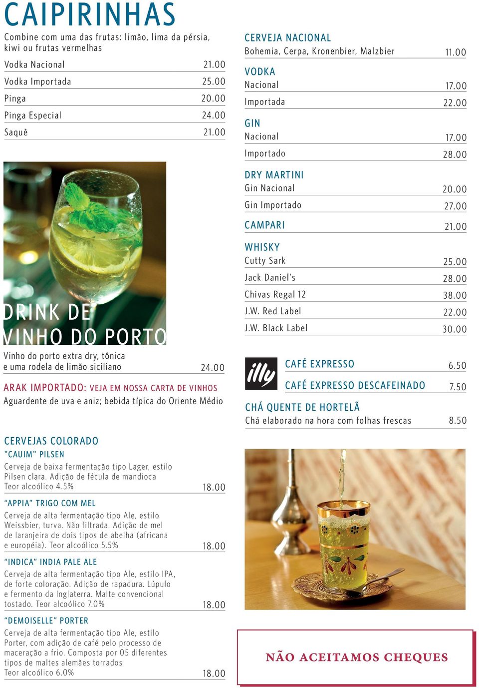 00 Whisky Cutty Sark 25.00 Jack Daniel's 28.00 drink de vinho do porto Vinho do porto extra dry, tônica e uma rodela de limão siciliano 24.
