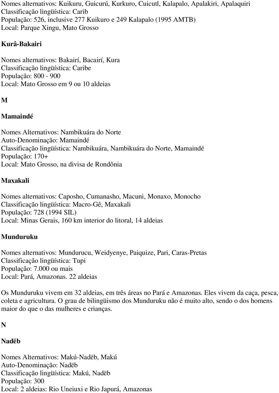 Nambikuára do Norte Auto-Denominação: Mamaindé Classificação lingüística: Nambikuára, Nambikuára do Norte, Mamaindé População: 170+ Local: Mato Grosso, na divisa de Rondônia Maxakali Nomes