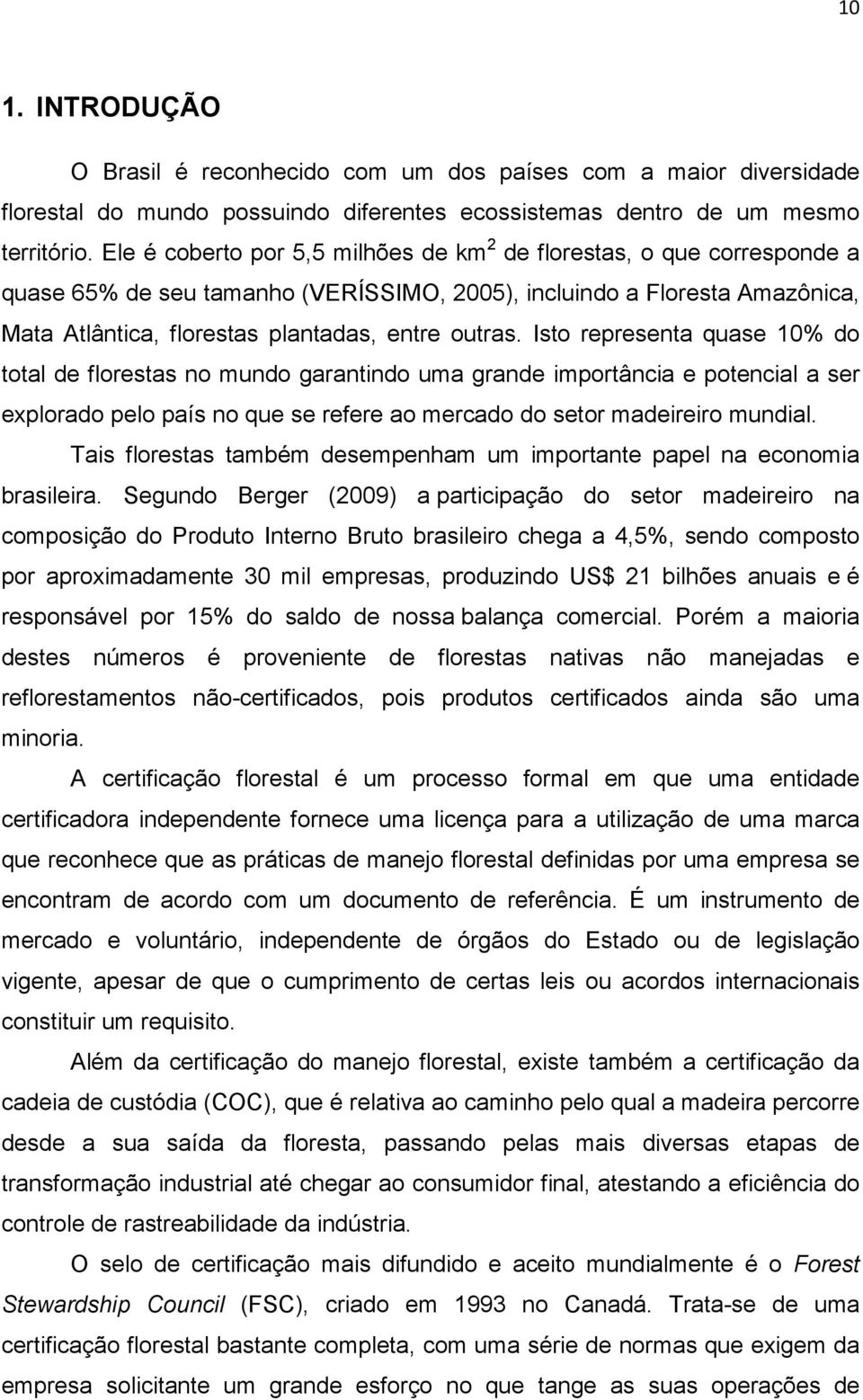 Isto representa quase 10% do total de florestas no mundo garantindo uma grande importância e potencial a ser explorado pelo país no que se refere ao mercado do setor madeireiro mundial.