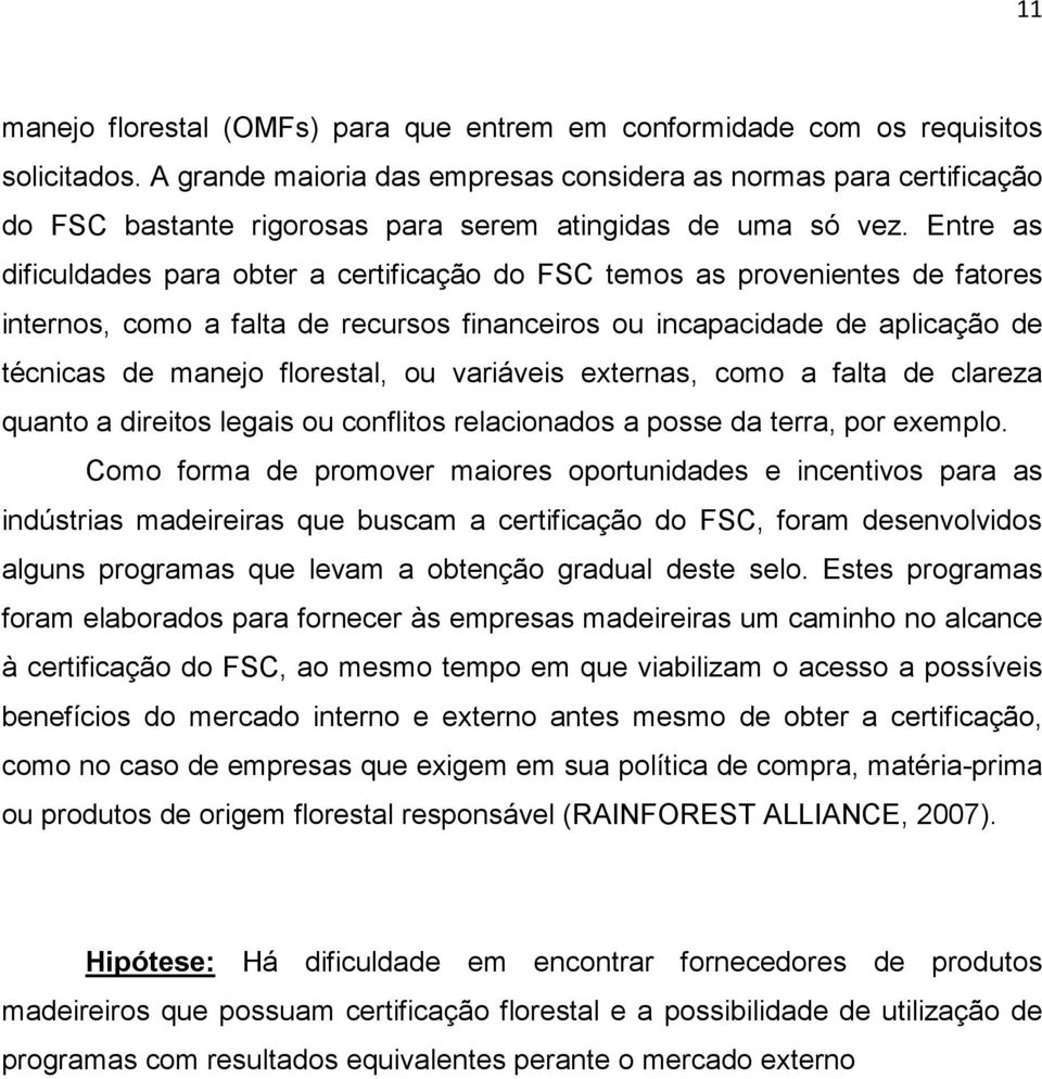 Entre as dificuldades para obter a certificação do FSC temos as provenientes de fatores internos, como a falta de recursos financeiros ou incapacidade de aplicação de técnicas de manejo florestal, ou