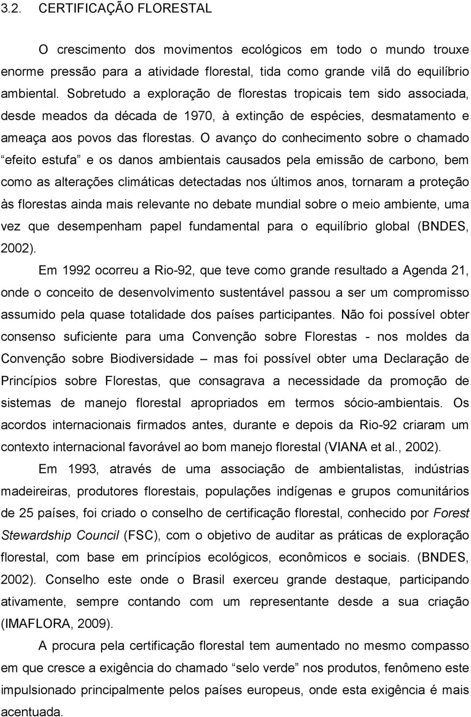 O avanço do conhecimento sobre o chamado efeito estufa e os danos ambientais causados pela emissão de carbono, bem como as alterações climáticas detectadas nos últimos anos, tornaram a proteção às