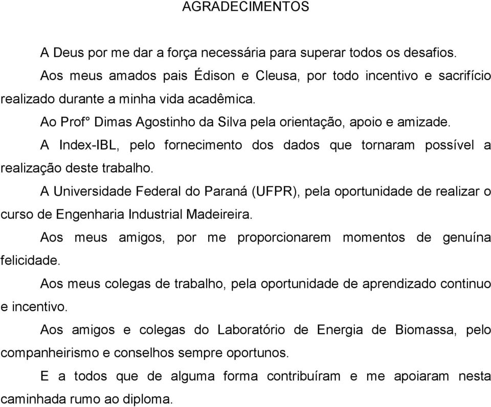 A Universidade Federal do Paraná (UFPR), pela oportunidade de realizar o curso de Engenharia Industrial Madeireira. Aos meus amigos, por me proporcionarem momentos de genuína felicidade.