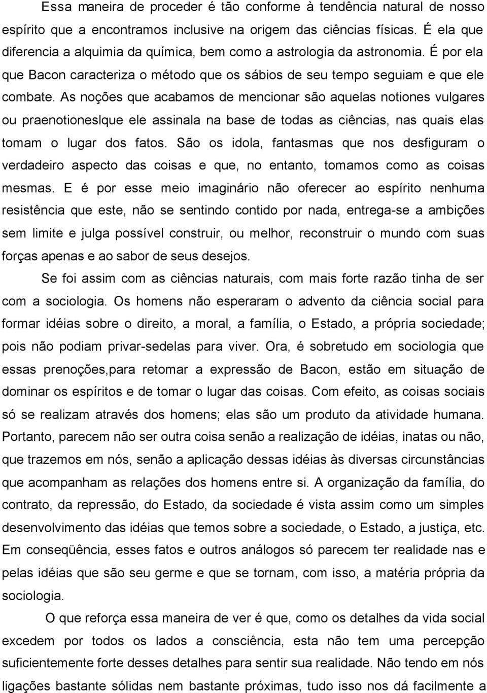 As noções que acabamos de mencionar são aquelas notiones vulgares ou praenotioneslque ele assinala na base de todas as ciências, nas quais elas tomam o lugar dos fatos.