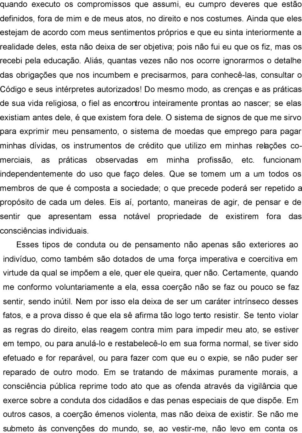 Aliás, quantas vezes não nos ocorre ignorarmos o detalhe das obrigações que nos incumbem e precisarmos, para conhecê-las, consultar o Código e seus intérpretes autorizados!