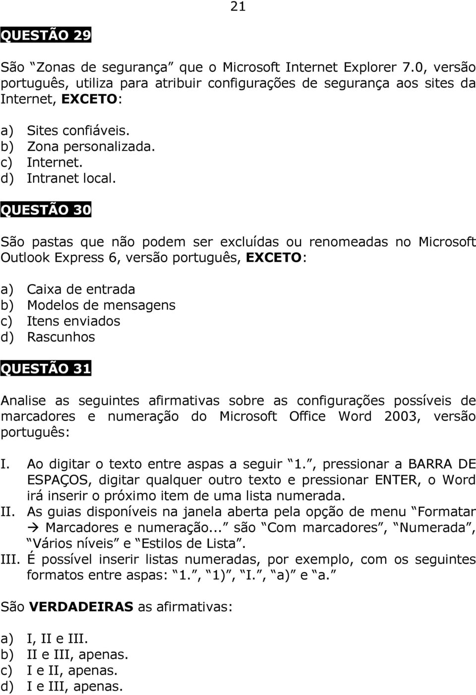 QUESTÃO 30 São pastas que não podem ser excluídas ou renomeadas no Microsoft Outlook Express 6, versão português, EXCETO: a) Caixa de entrada b) Modelos de mensagens c) Itens enviados d) Rascunhos