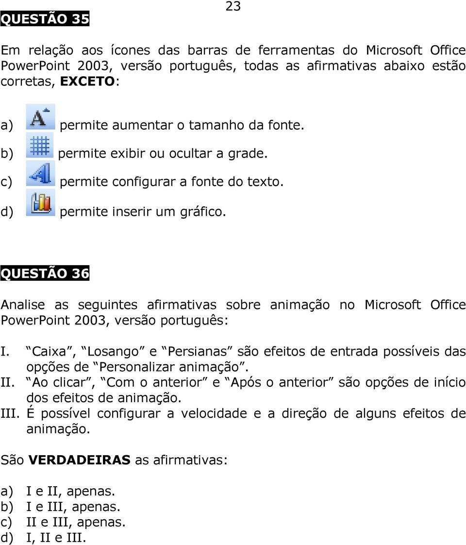 QUESTÃO 36 Analise as seguintes afirmativas sobre animação no Microsoft Office PowerPoint 2003, versão português: I.