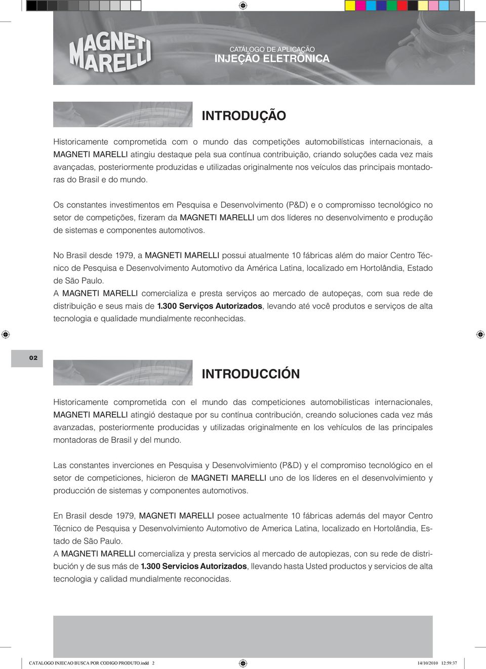 Os constantes investimentos em Pesquisa e Desenvolvimento (P&D) e o compromisso tecnológico no setor de competições, fizeram da MAGNETI MARELLI um dos líderes no desenvolvimento e produção de