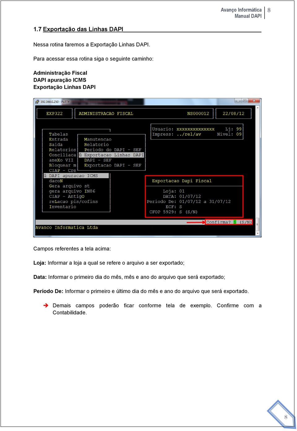 tela acima: Loja: Informar a loja a qual se refere o arquivo a ser exportado; Data: Informar o primeiro dia do mês, mês e ano do