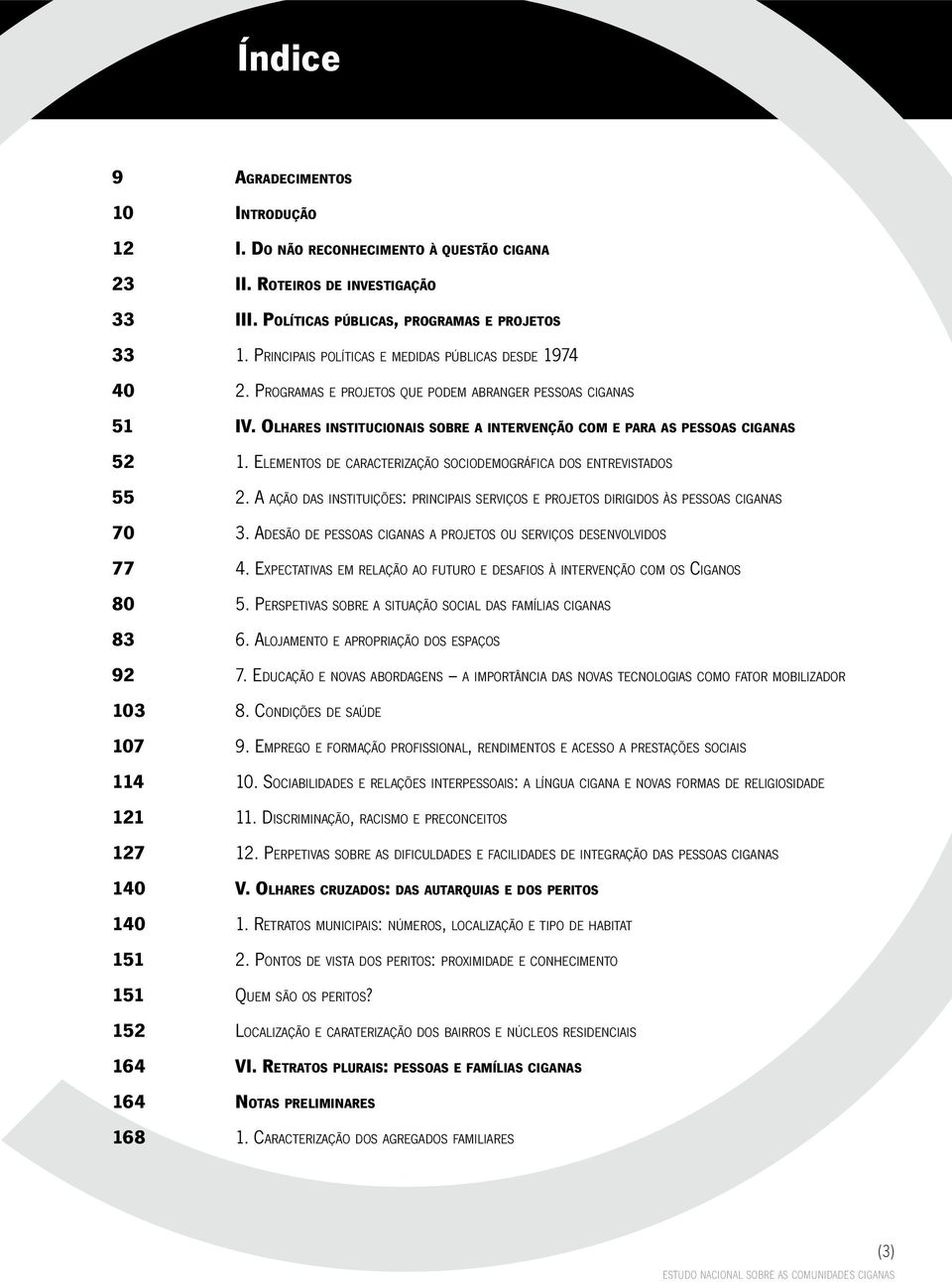 olhares institucionais sobre A intervenção com e PArA As PessoAs ciganas 1. elementos de caracterização sociodemográfica dos entrevistados 2.