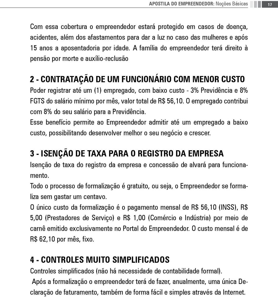 A família do empreendedor terá direito à pensão por morte e auxílio-reclusão 2 - CONTRATAÇÃO DE UM FUNCIONÁRIO COM MENOR CUSTO Poder registrar até um (1) empregado, com baixo custo - 3% Previdência e