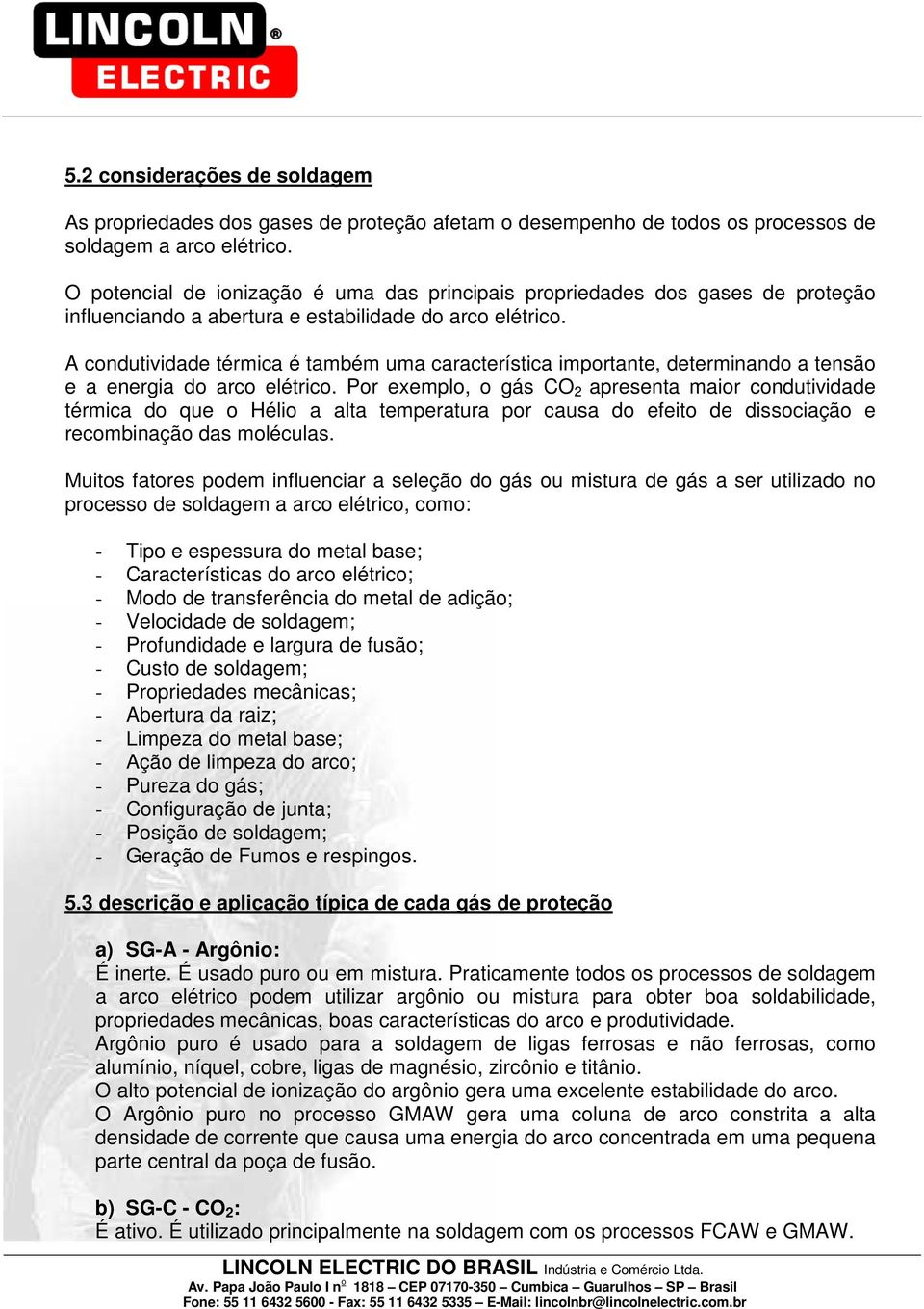 A condutividade térmica é também uma característica importante, determinando a tensão e a energia do arco elétrico.