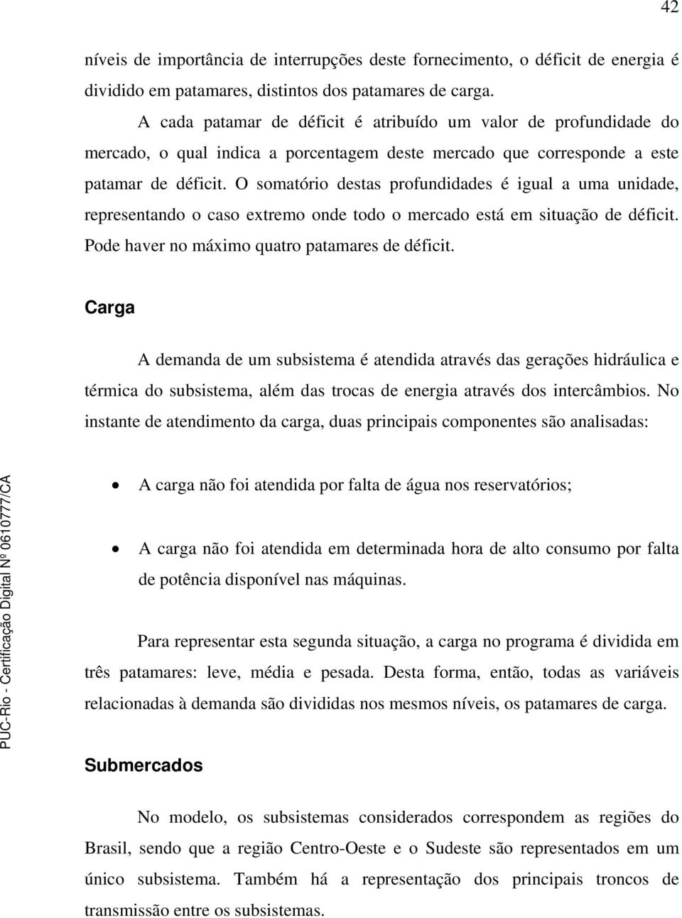 O somatório destas profundidades é igual a uma unidade, representando o caso extremo onde todo o mercado está em situação de déficit. Pode haver no máximo quatro patamares de déficit.