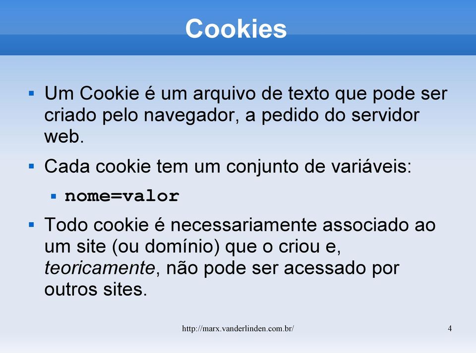 Cada cookie tem um conjunto de variáveis: nome=valor Todo cookie é