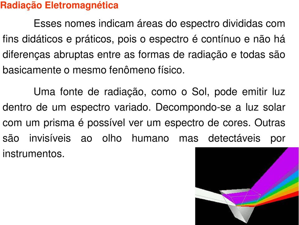 fenômeno físico. Uma fonte de radiação, como o Sol, pode emitir luz dentro de um espectro variado.