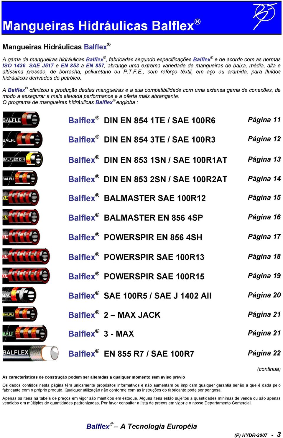 A Balflex otimizou a produção destas mangueiras e a sua compatibilidade com uma extensa gama de conexões, de modo a assegurar a mais elevada performance e a oferta mais abrangente.