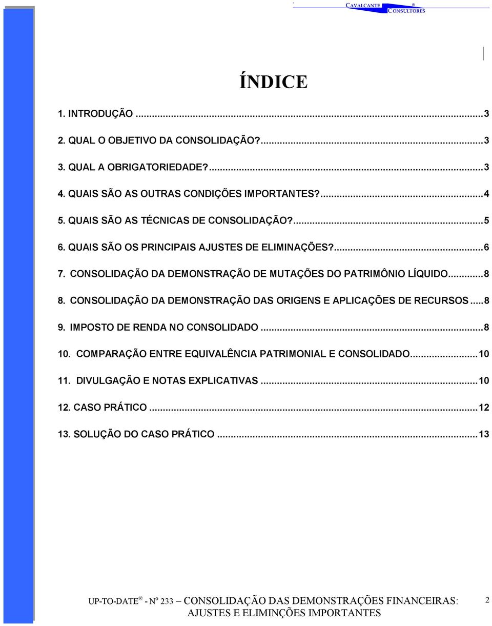 CONSOLIDAÇÃO DA DEMONSTRAÇÃO DE MUTAÇÕES DO PATRIMÔNIO LÍQUIDO...8 8. CONSOLIDAÇÃO DA DEMONSTRAÇÃO DAS ORIGENS E APLICAÇÕES DE RECURSOS...8 9.