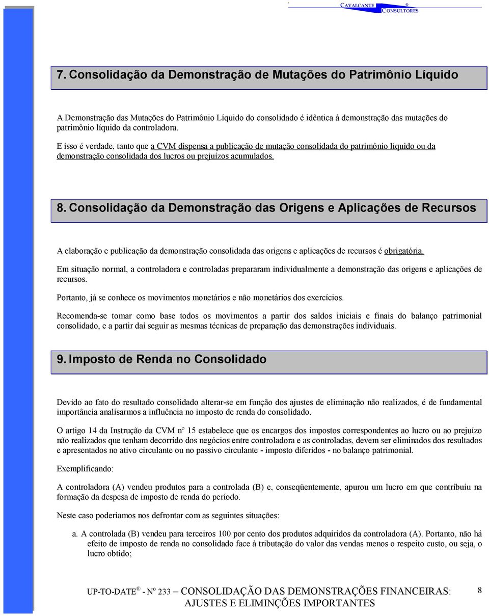 Consolidação da Demonstração das Origens e Aplicações de Recursos A elaboração e publicação da demonstração consolidada das origens e aplicações de recursos é obrigatória.