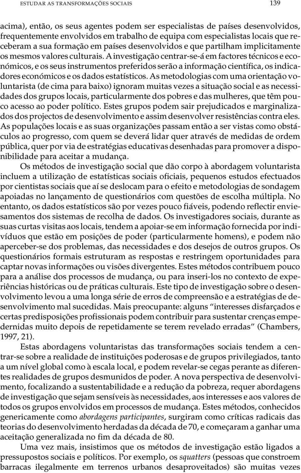 A in ves ti ga ção cen trar-se-á em fac to res téc ni cos e eco - nó mi cos, e os seus ins tru men tos pre fe ri dos serão a in for ma ção ci en tí fi ca, os in di c a - do res eco nó mi cos e os da