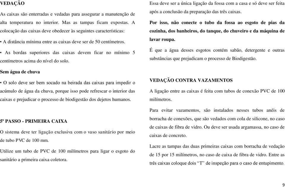 As bordas superiores das caixas devem ficar no mínimo 5 centímetros acima do nível do solo.