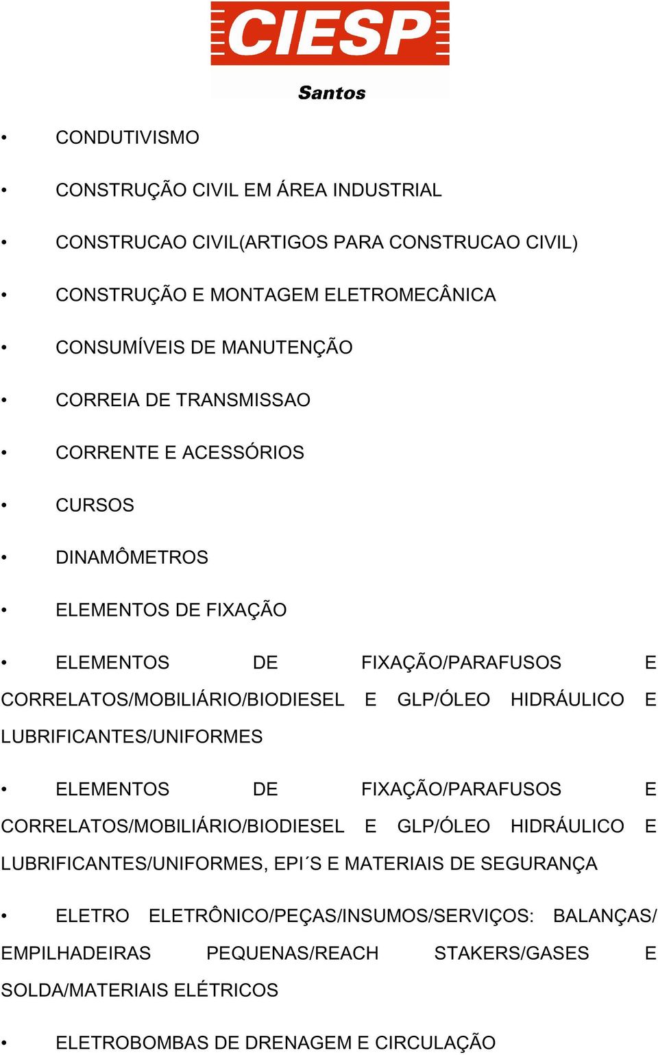 HIDRÁULICO E LUBRIFICANTES/UNIFORMES ELEMENTOS DE FIXAÇÃO/PARAFUSOS E CORRELATOS/MOBILIÁRIO/BIODIESEL E GLP/ÓLEO HIDRÁULICO E LUBRIFICANTES/UNIFORMES, EPI S E