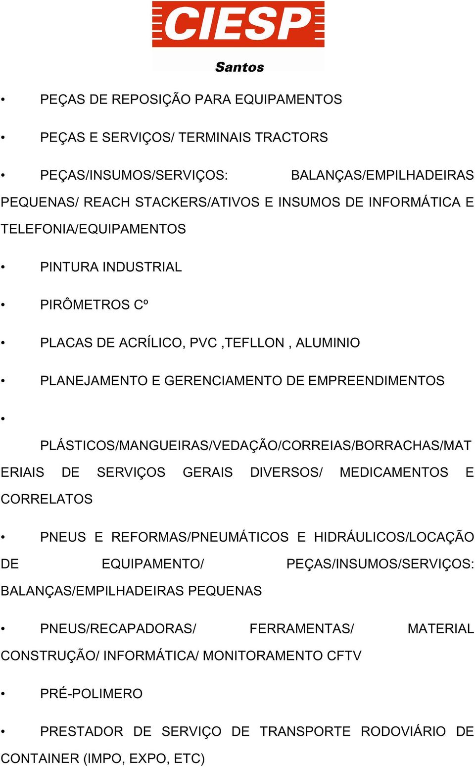 PLÁSTICOS/MANGUEIRAS/VEDAÇÃO/CORREIAS/BORRACHAS/MAT ERIAIS DE SERVIÇOS GERAIS DIVERSOS/ MEDICAMENTOS E CORRELATOS PNEUS E REFORMAS/PNEUMÁTICOS E HIDRÁULICOS/LOCAÇÃO DE EQUIPAMENTO/