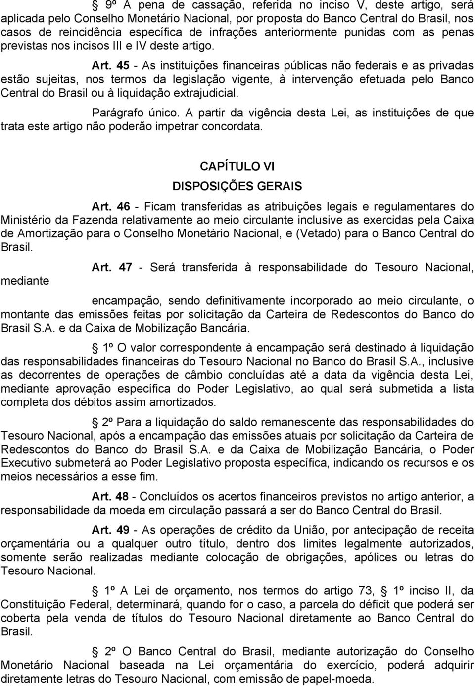 45 - As instituições financeiras públicas não federais e as privadas estão sujeitas, nos termos da legislação vigente, à intervenção efetuada pelo Banco Central do Brasil ou à liquidação