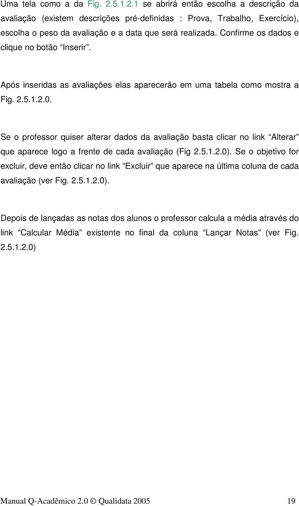 Se o professor quiser alterar dados da avaliação basta clicar no link Alterar que aparece logo a frente de cada avaliação (Fig 2.5.1.2.0).