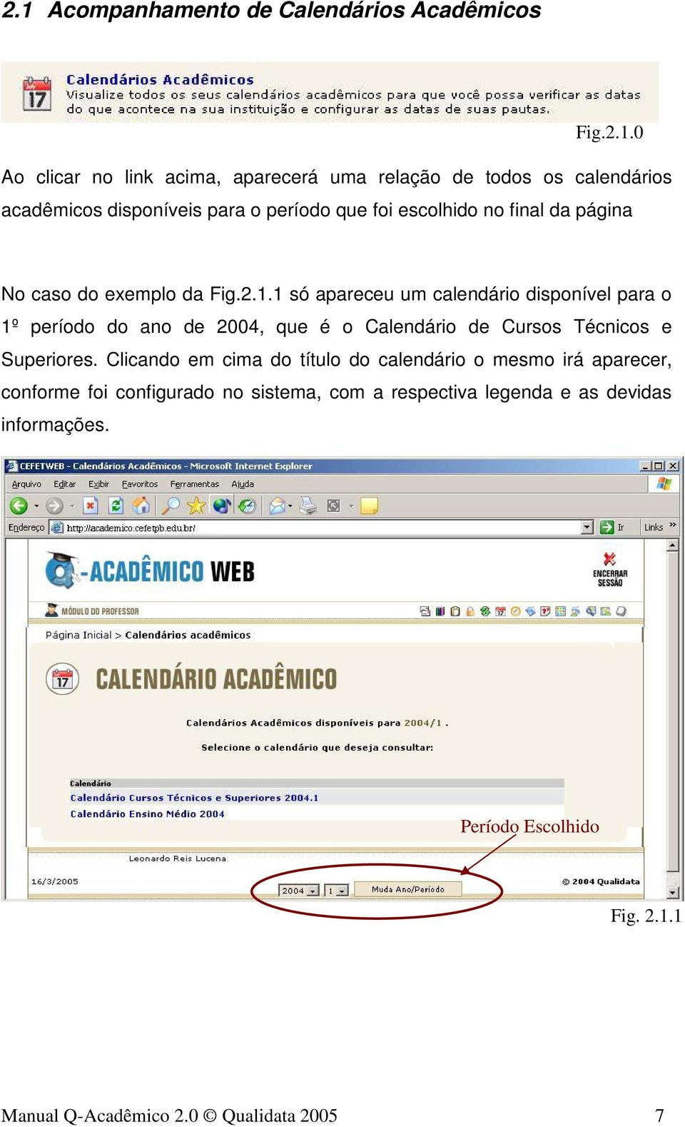 1 só apareceu um calendário disponível para o 1º período do ano de 2004, que é o Calendário de Cursos Técnicos e Superiores.