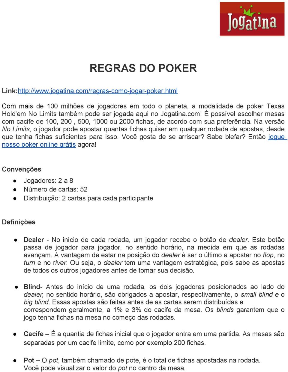 É possível escolher mesas com cacife de 100, 200, 500, 1000 ou 2000 fichas, de acordo com sua preferência.