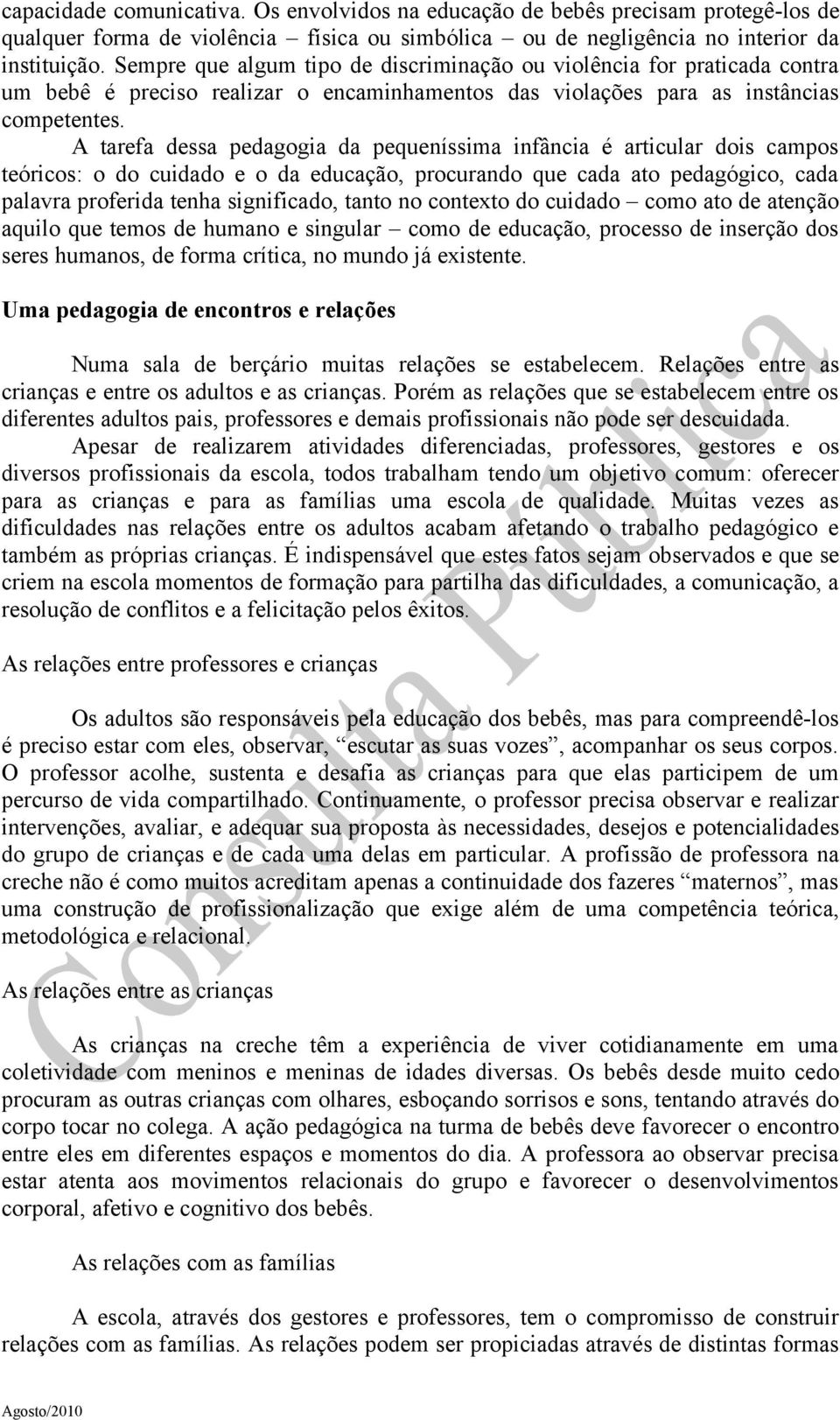 A tarefa dessa pedagogia da pequeníssima infância é articular dois campos teóricos: o do cuidado e o da educação, procurando que cada ato pedagógico, cada palavra proferida tenha significado, tanto