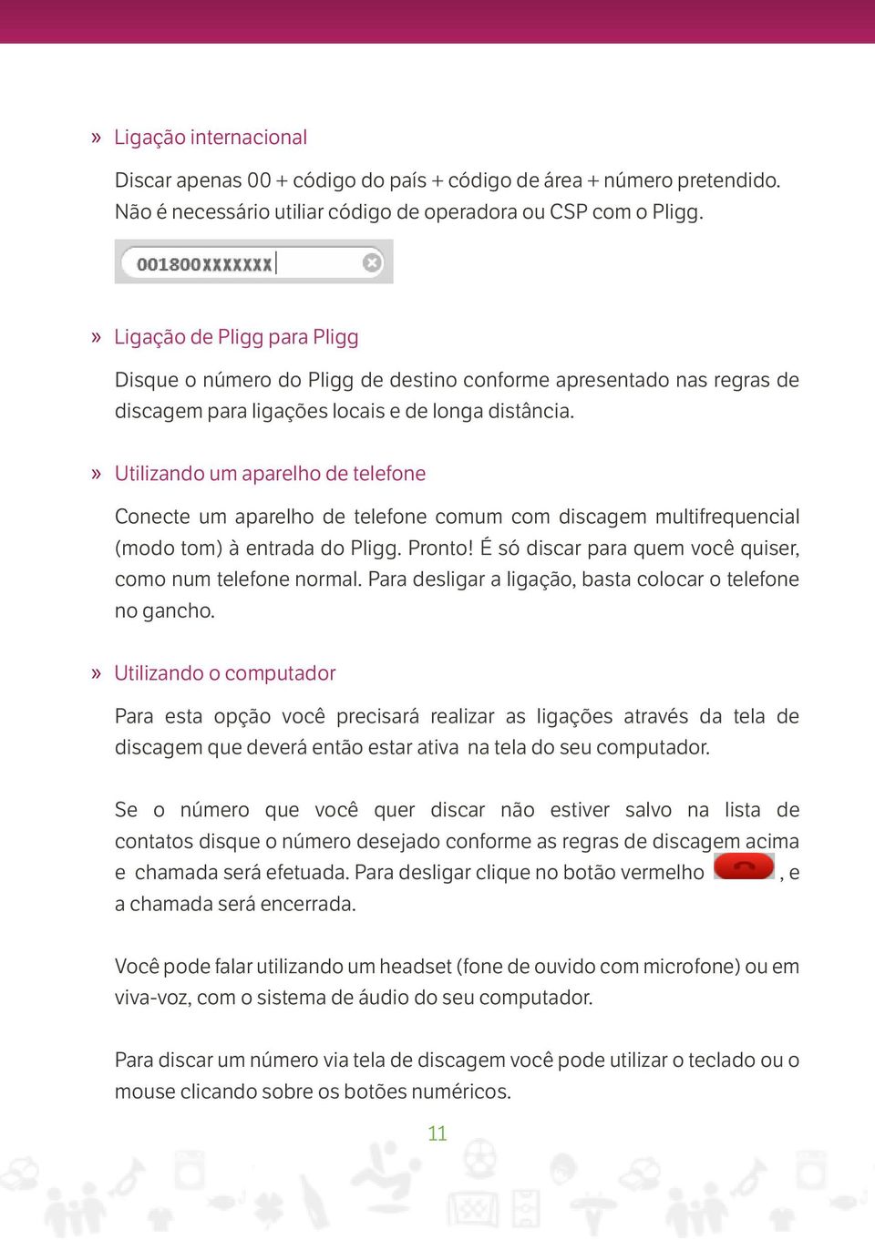 Utilizando um aparelho de telefone Conecte um aparelho de telefone comum com discagem multifrequencial (modo tom) à entrada do Pligg. Pronto!