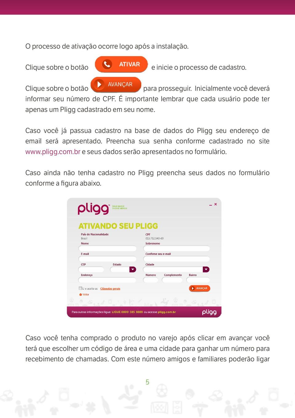 Preencha sua senha conforme cadastrado no site www.pligg.com.br e seus dados serão apresentados no formulário.