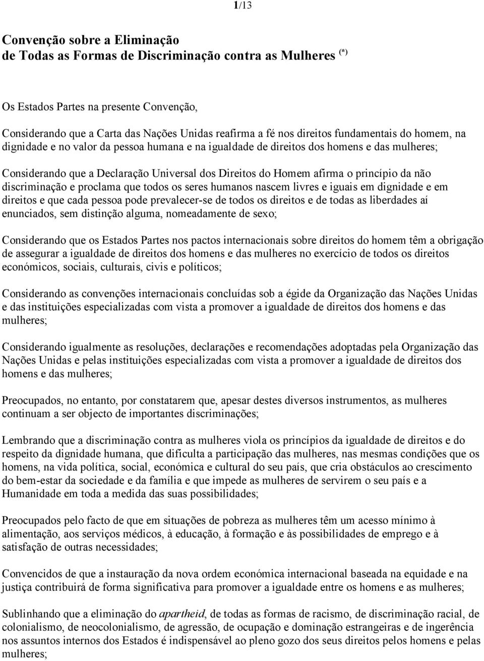 princípio da não discriminação e proclama que todos os seres humanos nascem livres e iguais em dignidade e em direitos e que cada pessoa pode prevalecer-se de todos os direitos e de todas as