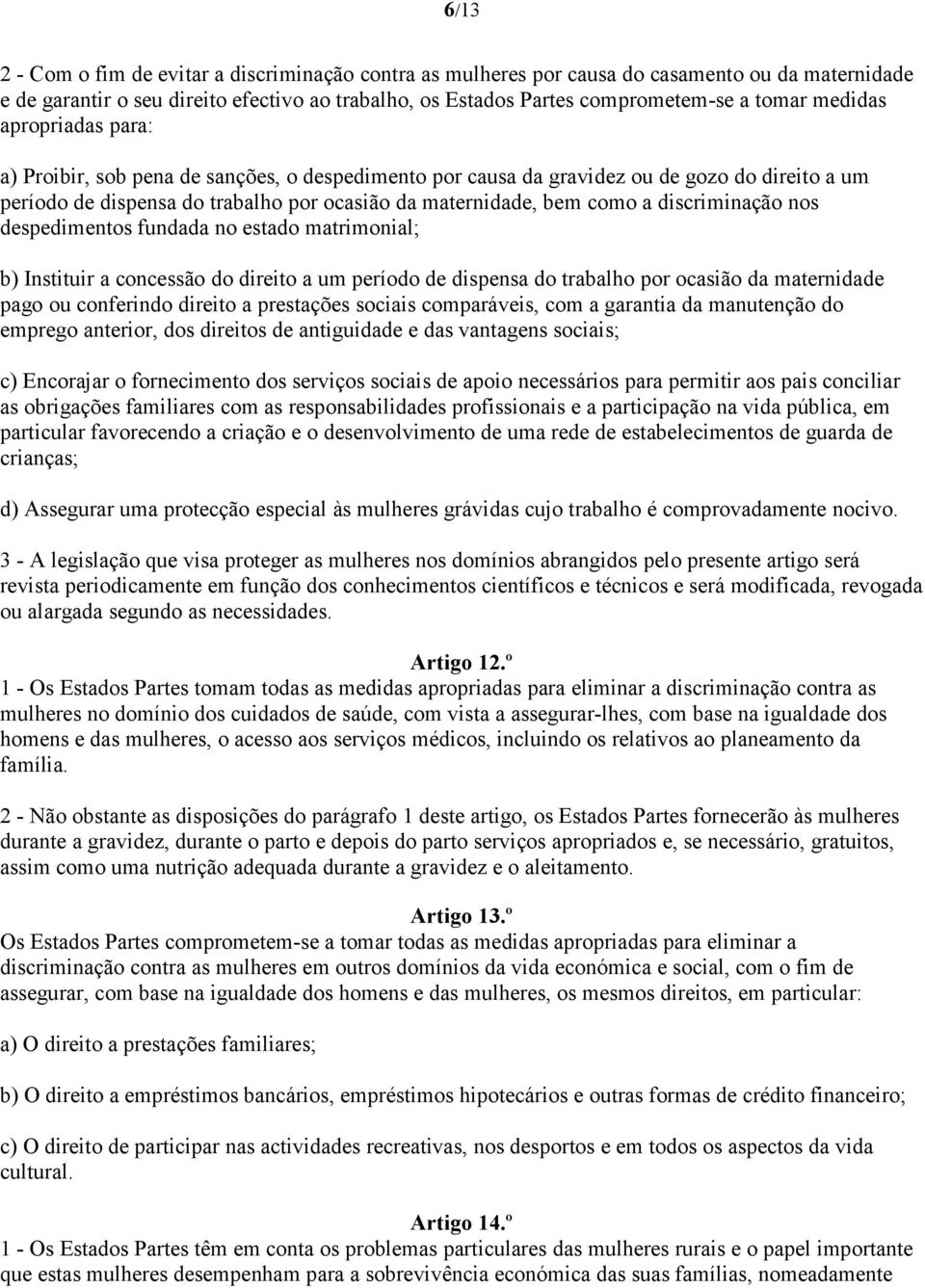 discriminação nos despedimentos fundada no estado matrimonial; b) Instituir a concessão do direito a um período de dispensa do trabalho por ocasião da maternidade pago ou conferindo direito a