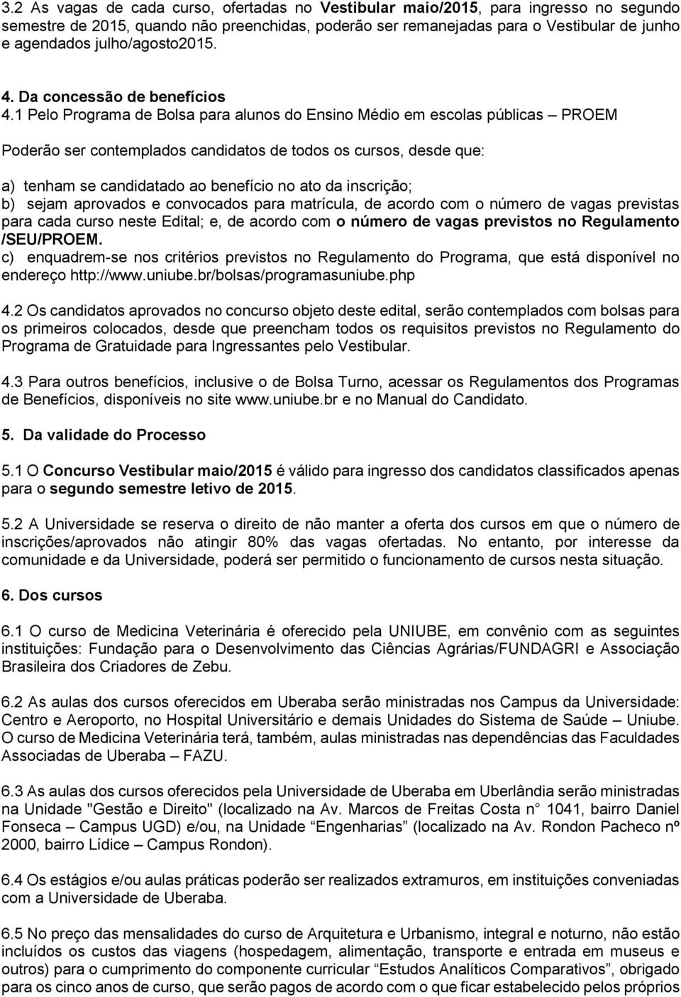 1 Pelo Programa de Bolsa para alunos do Ensino Médio em escolas públicas PROEM Poderão ser contemplados candidatos de todos os cursos, desde que: a) tenham se candidatado ao benefício no ato da