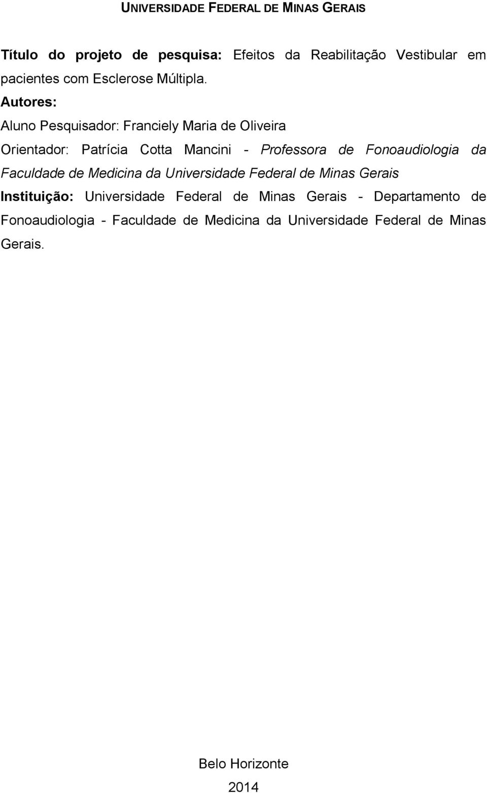 Autores: Aluno Pesquisador: Franciely Maria de Oliveira Orientador: Patrícia Cotta Mancini - Professora de Fonoaudiologia