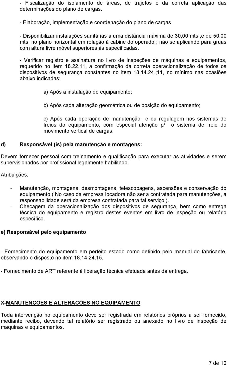 no plano horizontal em relação à cabine do operador; não se aplicando para gruas com altura livre móvel superiores às especificadas.