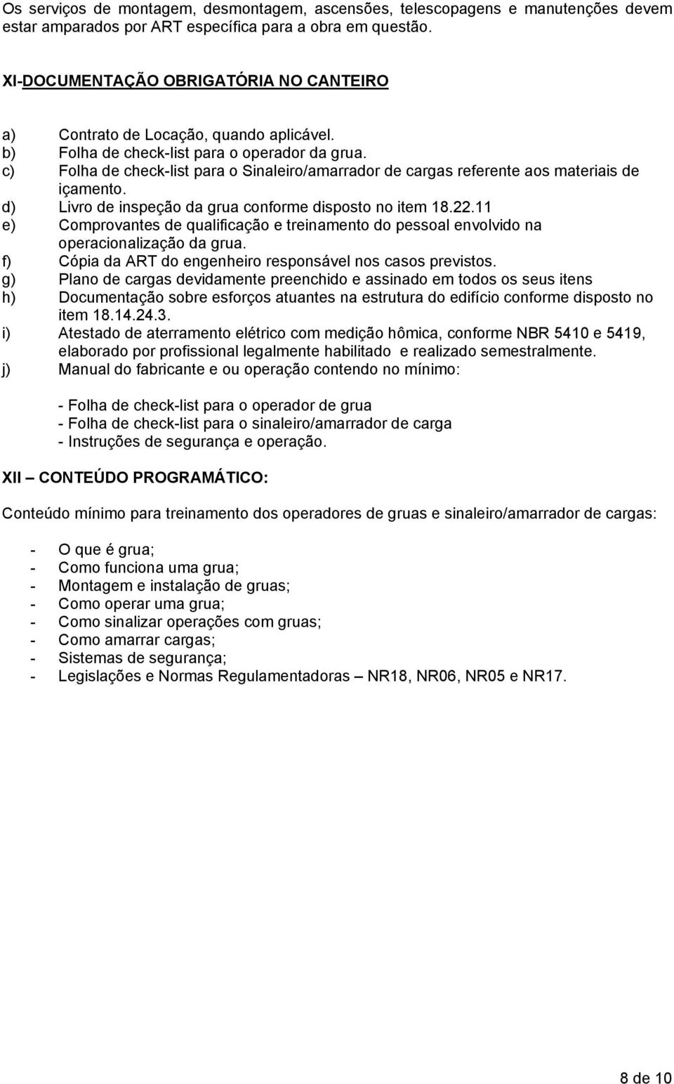 c) Folha de check-list para o Sinaleiro/amarrador de cargas referente aos materiais de içamento. d) Livro de inspeção da grua conforme disposto no item 18.22.